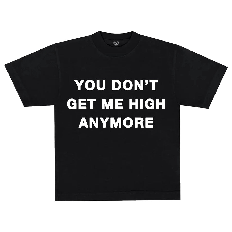 "YOU DON'T GET ME HIGH ANYMORE" - BLACK TEE